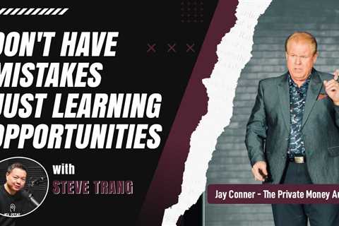 Don't Have Mistakes Just Learning Opportunities with Steve Trang & Jay Conner