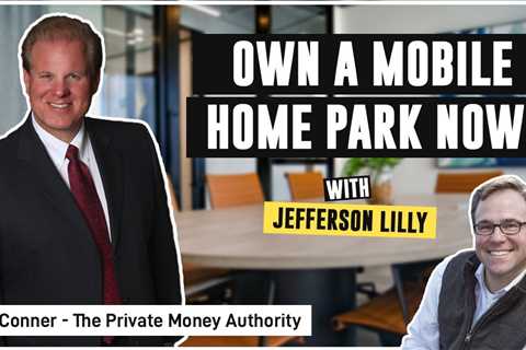 Own A Mobile Home Park Now! with Jefferson Lilly & Jay Conner