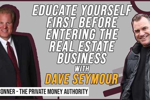 Educate Yourself First Before Entering The Real Estate Business with Dave Seymour & Jay Conner