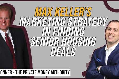 Max Keller’s Marketing Strategy In Finding Senior Housing Deals with Jay Conner