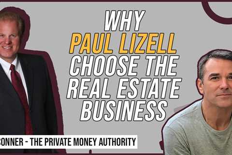 Why Paul Lizell Choose the Real Estate Business with Jay Conner