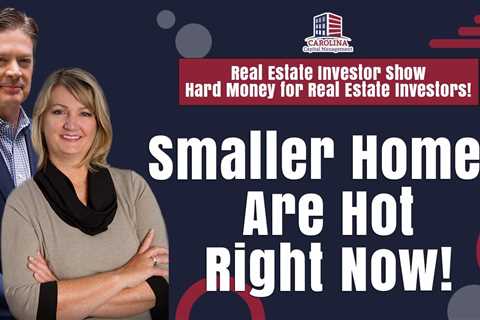 Smaller Homes Are Hot Right Now! | RE Investor Show - Hard Money for Real Estate Investors
