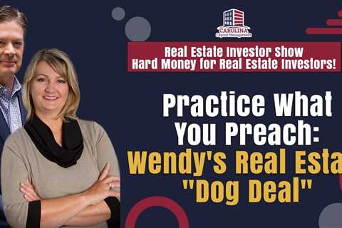 Practice What You Preach: Wendy's Real Estate Dog Deal | Hard Money for Real Estate Investors