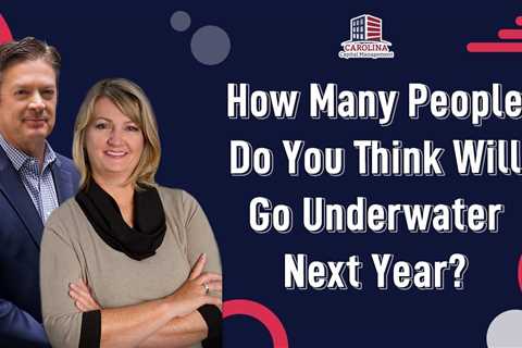 How Many People Do You Think Will Go Underwater Next Year? | Hard Money Lenders