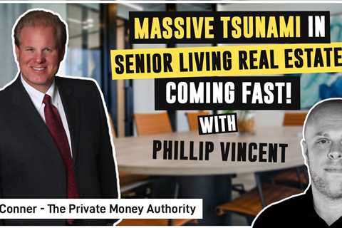 Massive Tsunami in Senior Living Real Estate Coming Fast! - with Jay Conner & Phillip Vincent