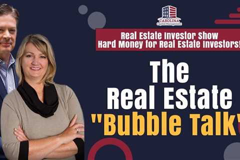 The Real Estate "Bubble Talk" | Hard Money  Lenders
