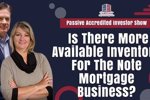 Is There More Available Inventory For The Note Mortgage Business?  | Passive Accredited Investor