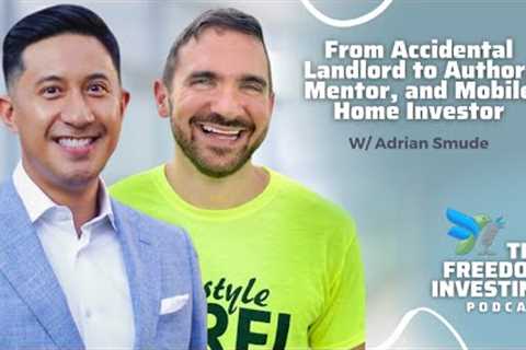 Freedom Investing Podcast Ep 22: From Accidental Landlord to Mobile Home Investor w/ Adrian Smude