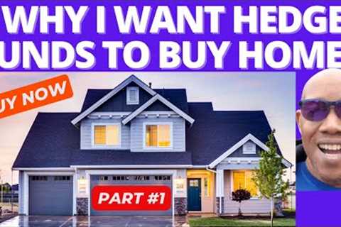 Why I Want Hedge Funds Buying Homes. Why You Should Too - Part 1