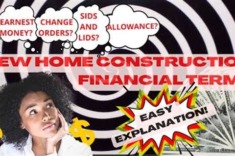 New Home Construction Financial Terms: Engaging and Easy Explanation!