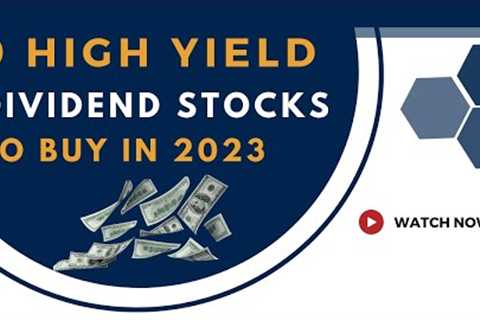 9 High Yield Dividend Stocks To Buy In 2023
