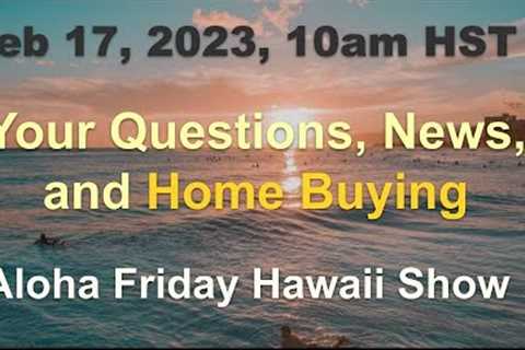 -LIVE- 2/17/23 Aloha Friday Hawaii Real Estate Show