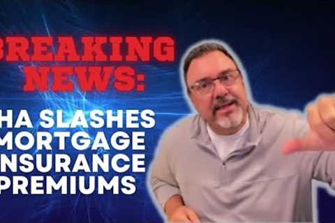 Breaking NEWS: FHA Slashes Mortgage Insurance Premiums