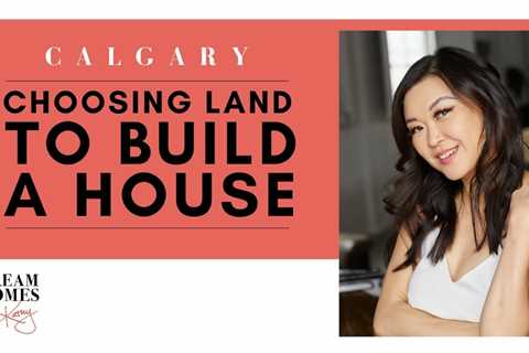 Calgary Real Estate – Buying Land to Build A House