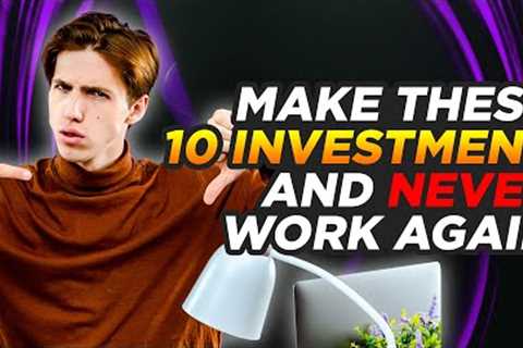 Make These 10 Investments In 2023 And Never Work Again