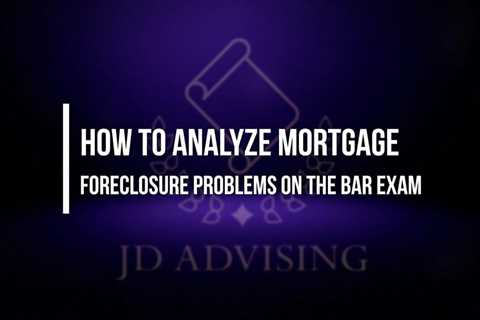 How to Analyze Mortgage Foreclosure Problems on the Bar Exam