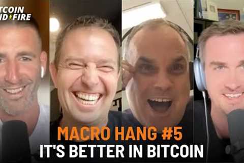 Macro Hang #5: It''s Better In Bitcoin
