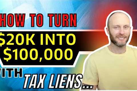 How To Turn $20k into $100,000 with Tax Liens
