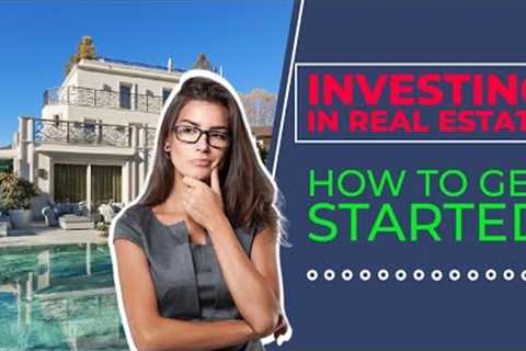Investing in Real Estate - How to Get Started
