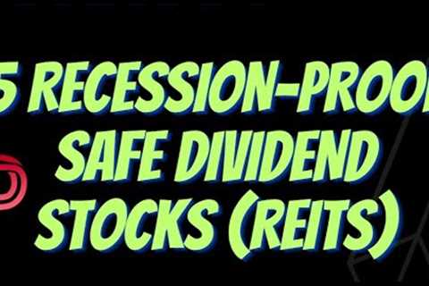 5 Rescession-Proof Dividend Stocks and Safe Dividend Stocks ( REITs ) for Dividend Growth Investing