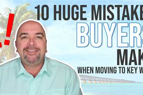10 Huge Mistakes Home Buyers Make When Moving To Key West and The Florida Keys