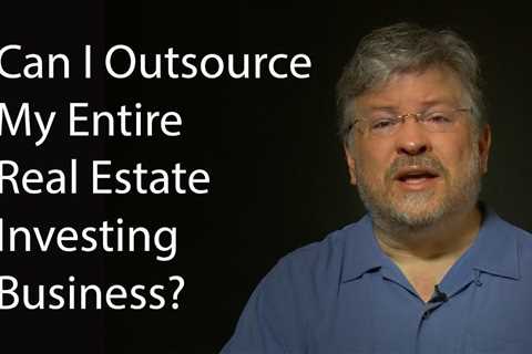 Can I Outsource My Entire Real Estate Investing Business?