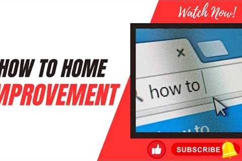 How To Home Improvement | Learn Now!