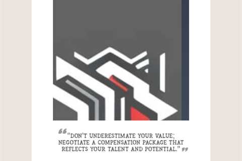 “Don’t underestimate your value; negotiate a compensation package that reflects your talent and..