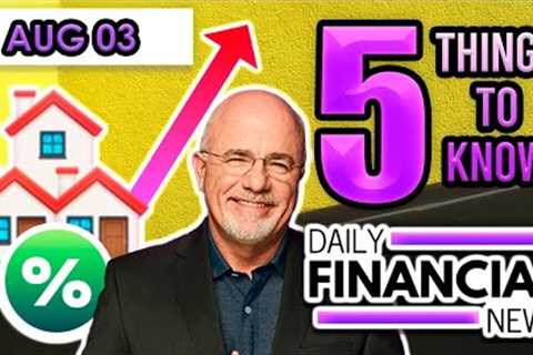 Aug 3 Daily Financial News: GREAT NEWS HIGHER MORTGAGE RATES, Move Up Home Buyer, Dave Ramsey, FREE