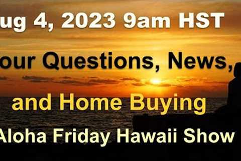 -LIVE- 8/4/23: Aloha Friday Hawaii Real Estate Show