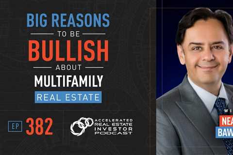 Big Reasons to Be Bullish About Multifamily Real Estate with Neal Bawa
