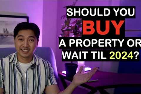 Should you BUY a property now or wait til 2024?