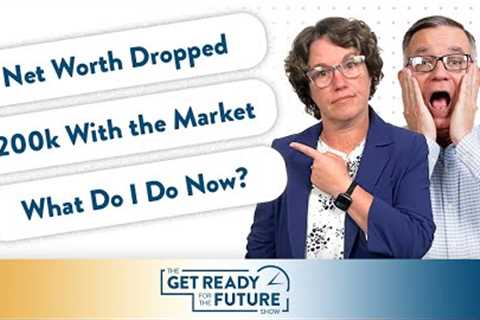 Net Worth Dropped $200k with the Market. What Do I Do Now? | The Get Ready For The Future Show