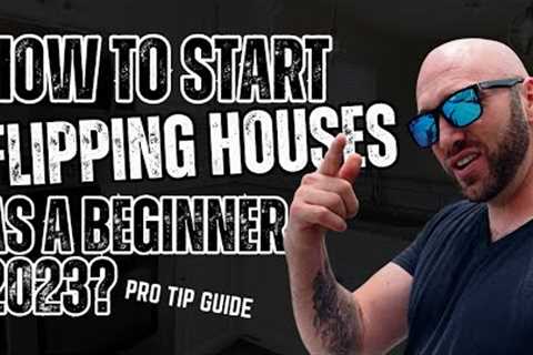 How To Start Flipping Houses As A Beginner in 2023 I Pro Tip Guide Part 1