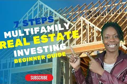 Beginner Guide: 7 Steps to Multifamily Real Estate Investing