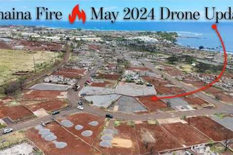 LAHAINA FIRE Recovery Update -  NEW May 2024 DRONE Tour - When can we RE-BUILD ???