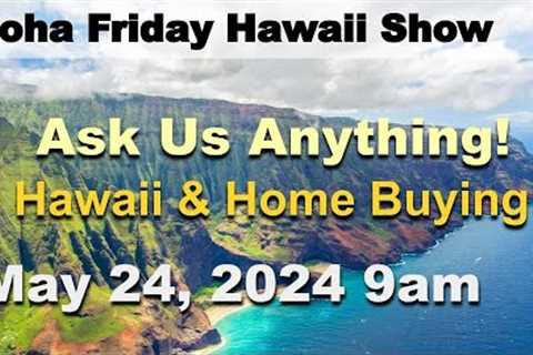 Aloha Friday Hawaii Real Estate Show -LIVE- 5/24/24