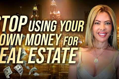 STOP Using Your Own Money For REAL ESTATE!
