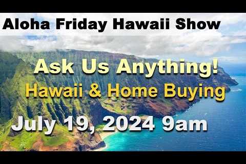 Aloha Friday Hawaii Real Estate Show -LIVE- 7/19/24