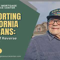 Supporting California Veterans: Benefits of Reverse Mortgages