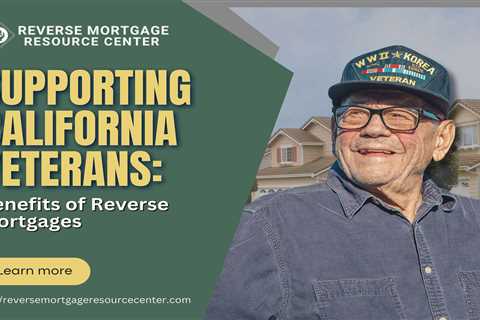 Supporting California Veterans: Benefits of Reverse Mortgages