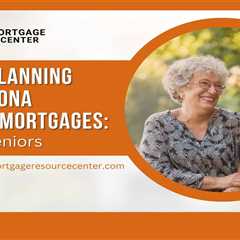 Estate Planning and Arizona Reverse Mortgages: Tips for Seniors