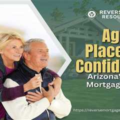 Aging in Place with Confidence: Arizona’s Reverse Mortgage Options