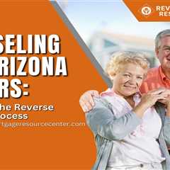 Counseling for Arizona Seniors: Navigating the Reverse Mortgage Process