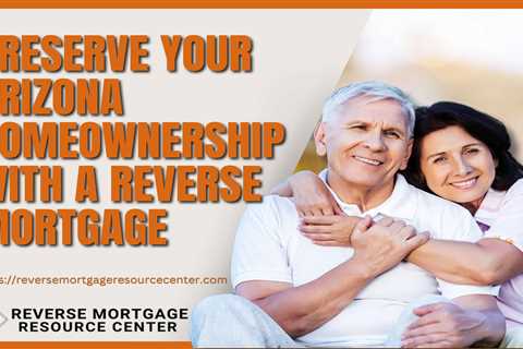 Preserve Your Arizona Homeownership with a Reverse Mortgage