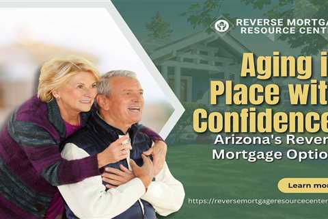 Aging in Place with Confidence: Arizona’s Reverse Mortgage Options