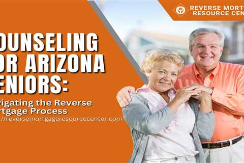 Counseling for Arizona Seniors: Navigating the Reverse Mortgage Process