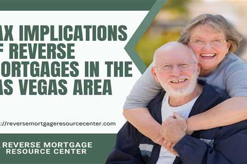 Tax Implications of Reverse Mortgages in the Las Vegas Area