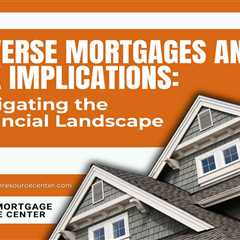 Reverse Mortgages and Tax Implications: Navigating the Financial Landscape