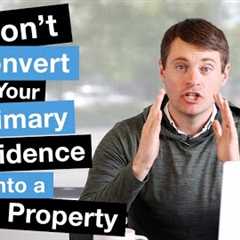 Don''t Convert Your Primary Residence Into a Rental Property